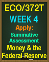 ECO/372T Week 4 Apply Summative Assessment Money & the Federal Reserve Quiz
